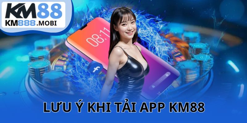 Vài lưu ý khi tải app KM88