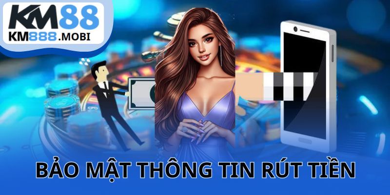 Rút tiền KM88 được bảo mật an toàn thông thin