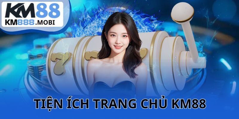 Người dùng chọn KM88 vì các tiện ích đa dạng