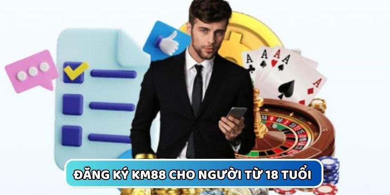 chơi có trach nhiêm tại km88 phải đủ 18 tuổi